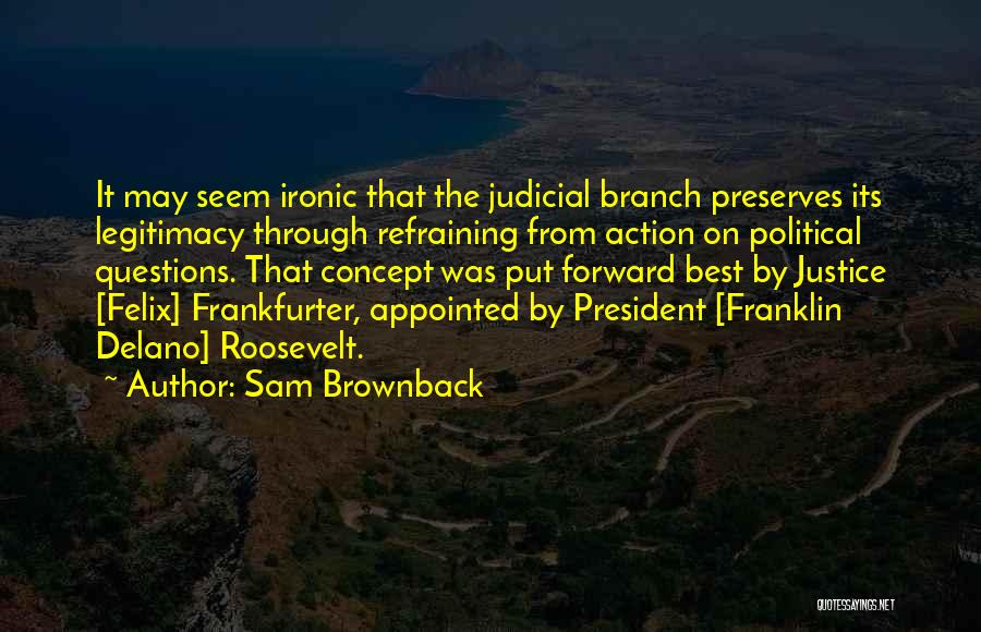 Judicial Branch Quotes By Sam Brownback