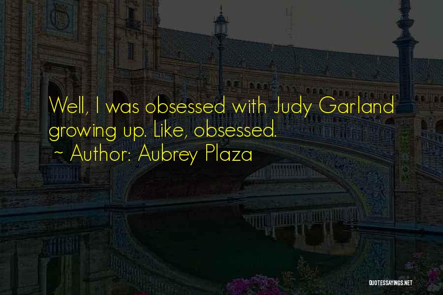 Judy Garland's Quotes By Aubrey Plaza