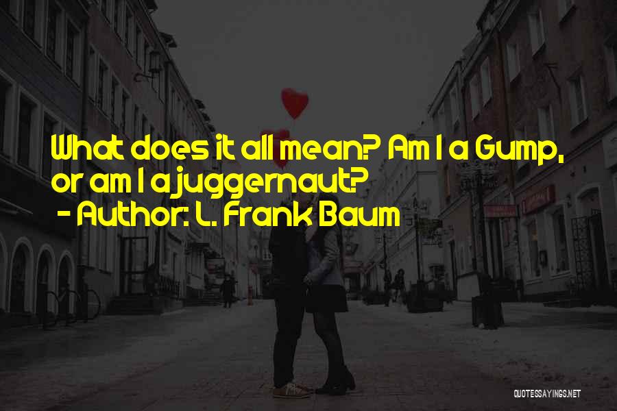 Juggernaut Quotes By L. Frank Baum