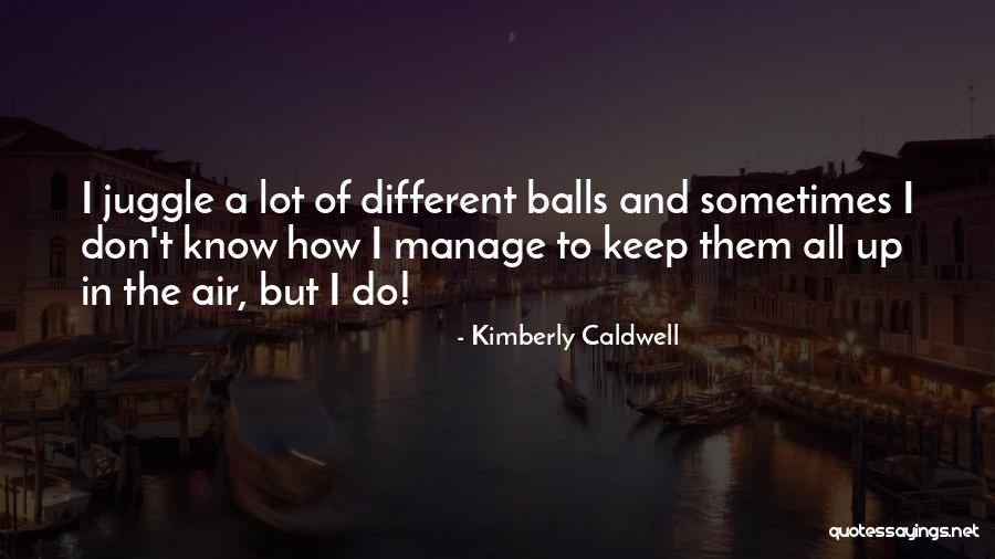 Juggle Quotes By Kimberly Caldwell Juggle Quotes By Kimberly Caldwell