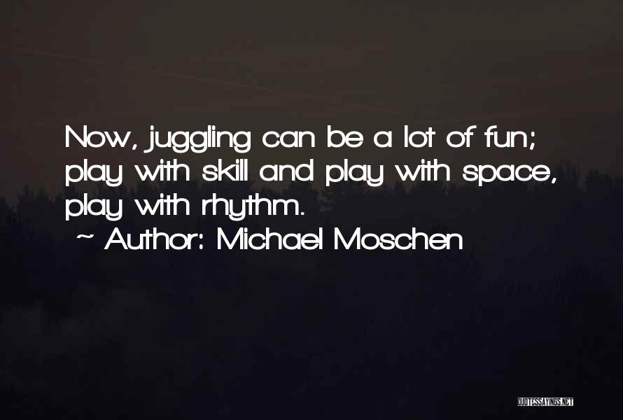 Juggling Quotes By Michael Moschen