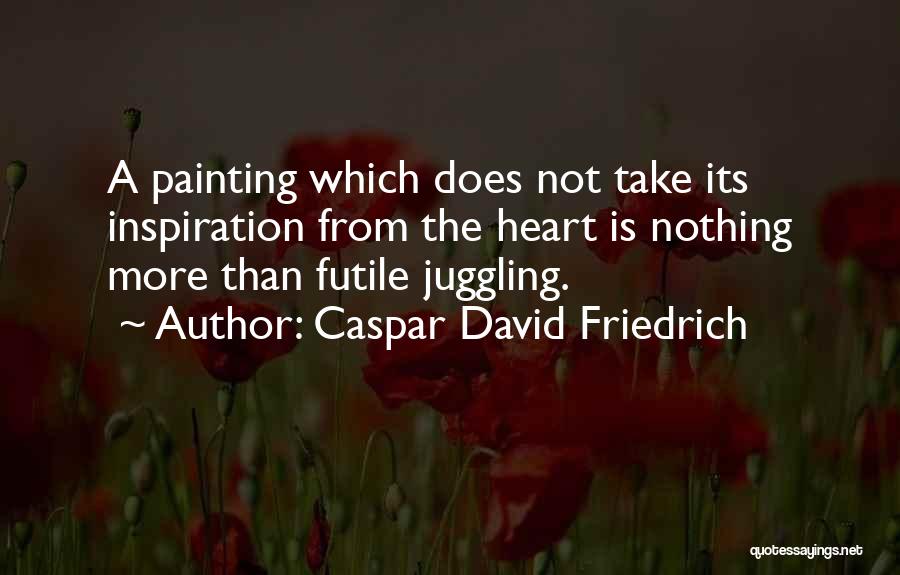 Juggling Too Many Things Quotes By Caspar David Friedrich