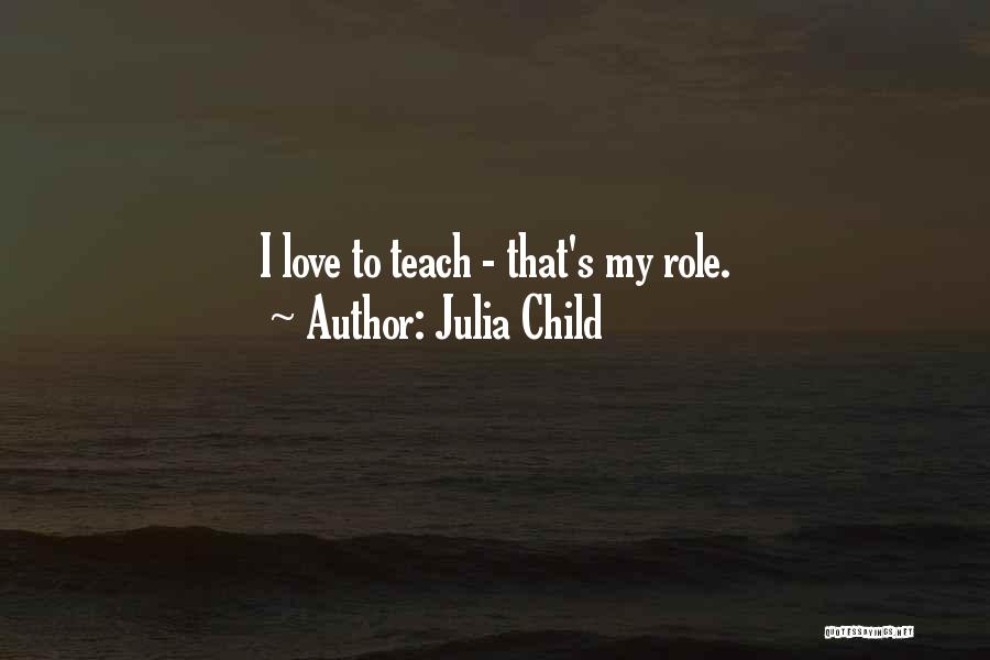 Julia Child Love Quotes By Julia Child