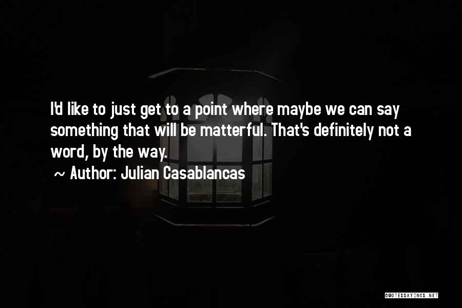 Julian Casablancas Quotes 1531817