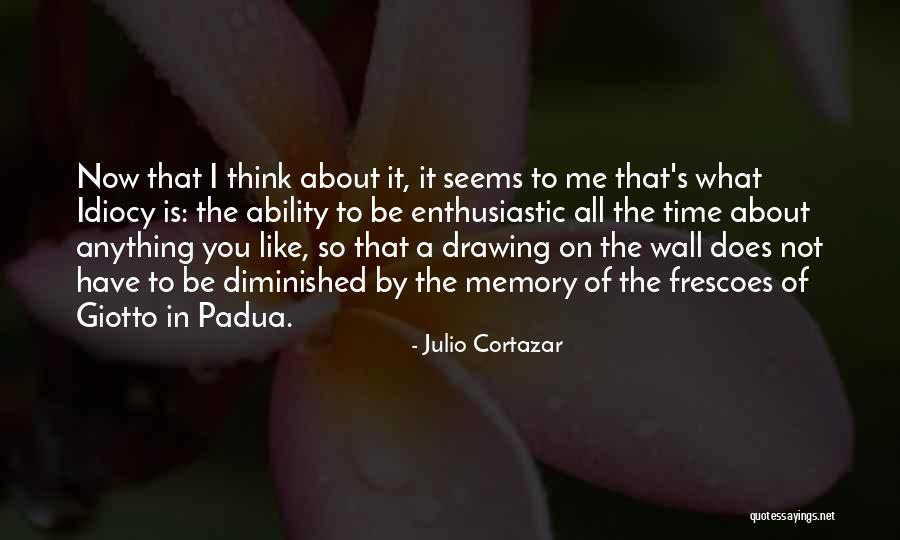 Julio Cortazar Best Quotes By Julio Cortazar