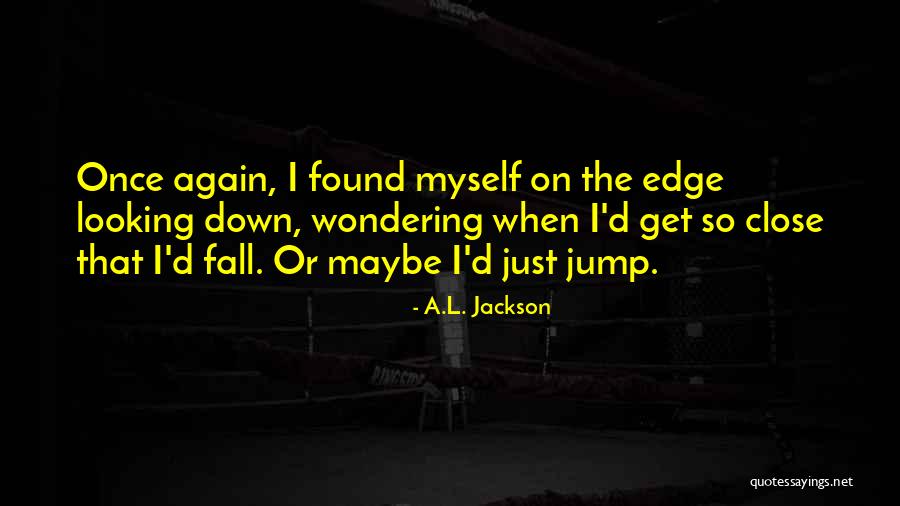 Jump Off The Edge Quotes By A.L. Jackson Jump Off The Edge Quotes By A.L. Jackson