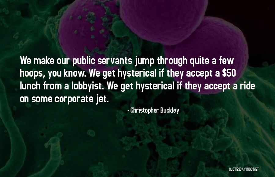 Jump Through Hoops Quotes By Christopher Buckley Jump Through Hoops Quotes By Christopher Buckley