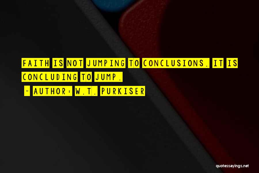 Jumping Conclusion Quotes By W.T. Purkiser