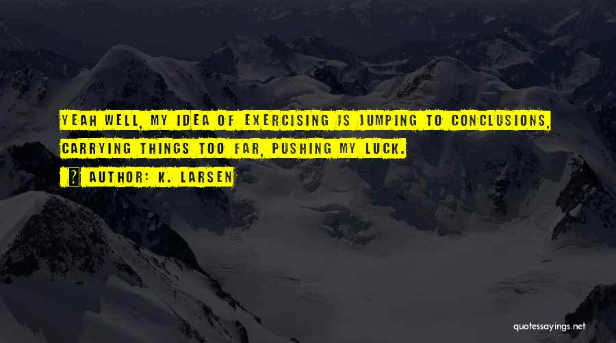 Jumping Conclusions Quotes By K. Larsen