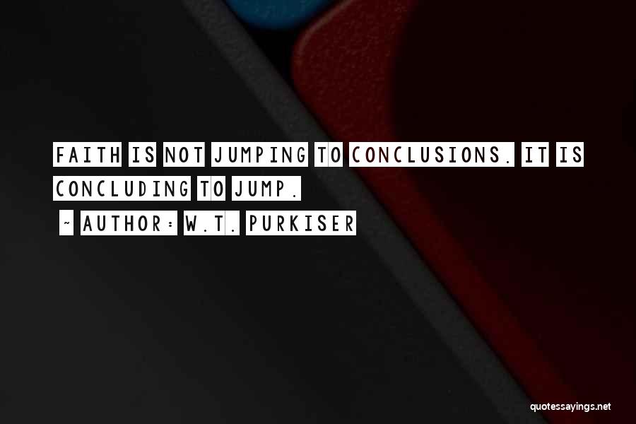 Jumping Conclusions Quotes By W.T. Purkiser