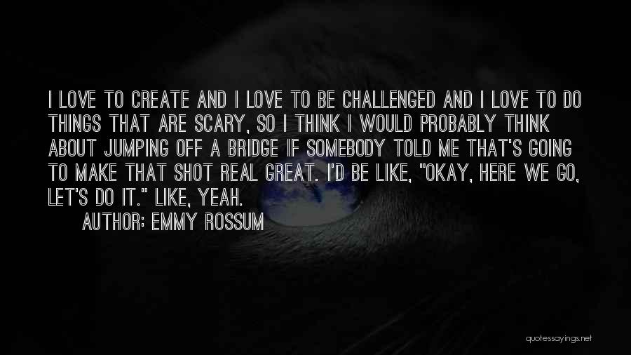 Jumping Off A Bridge Quotes By Emmy Rossum