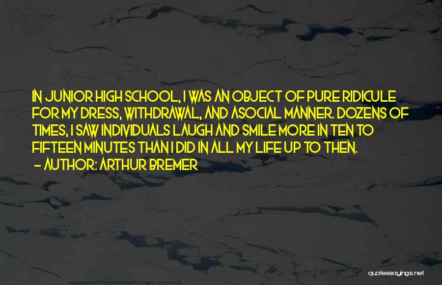 Junior High School Life Quotes By Arthur Bremer