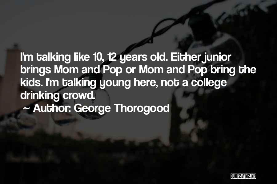 Junior Quotes By George Thorogood