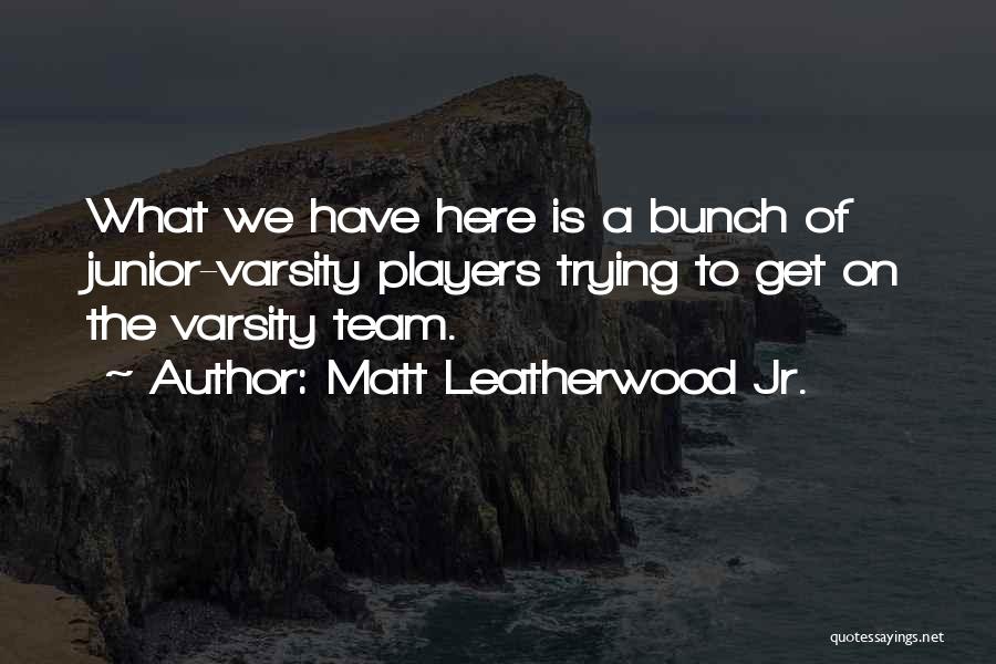 Junior Varsity Quotes By Matt Leatherwood Jr.