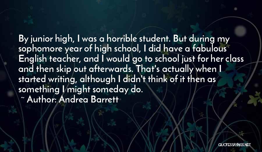Junior Year In High School Quotes By Andrea Barrett