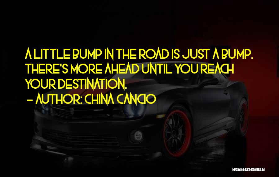 Just A Bump In The Road Quotes By China Cancio