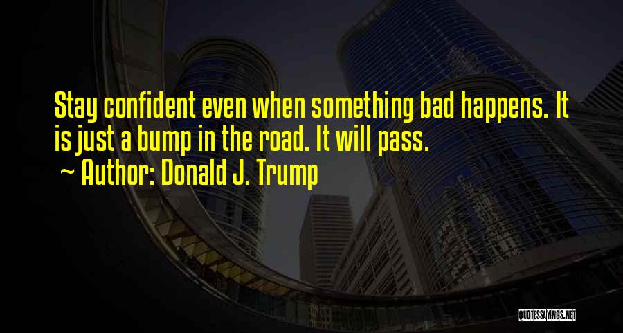 Just A Bump In The Road Quotes By Donald J. Trump