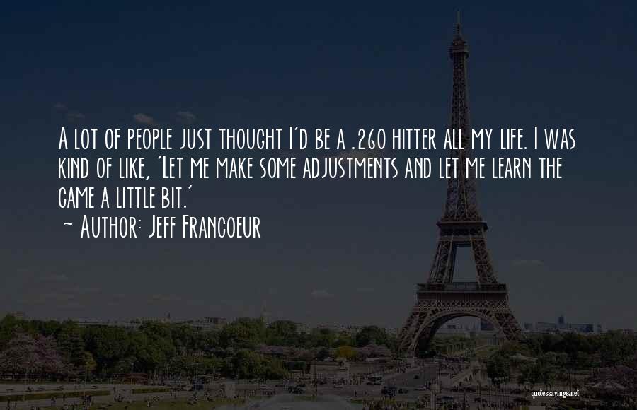 Just A Little Thought Quotes By Jeff Francoeur