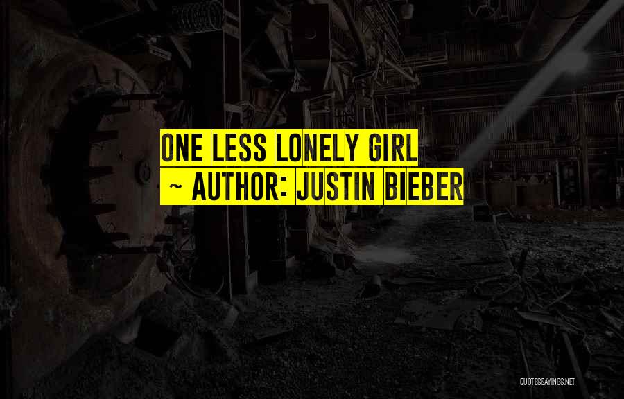 Just A Lonely Girl Quotes By Justin Bieber