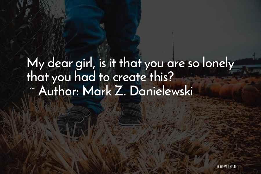 Just A Lonely Girl Quotes By Mark Z. Danielewski