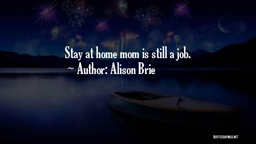 Just A Stay At Home Mom Quotes By Alison Brie