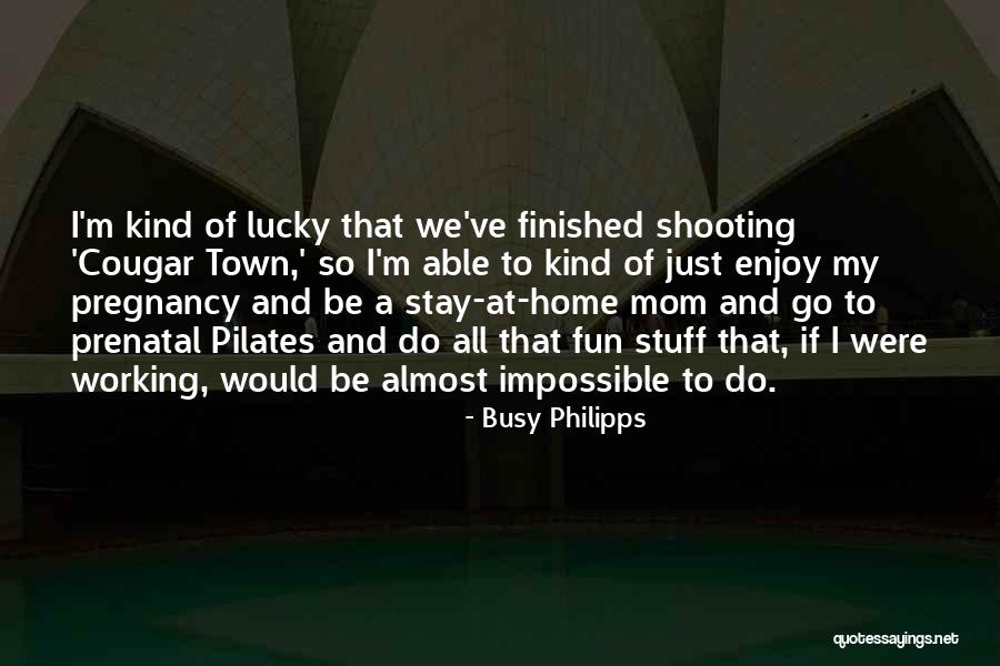 Just A Stay At Home Mom Quotes By Busy Philipps