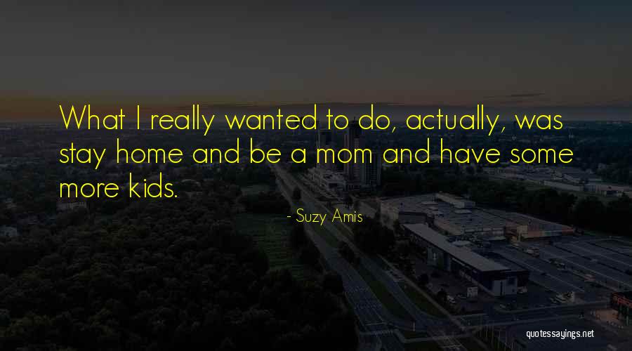 Just A Stay At Home Mom Quotes By Suzy Amis