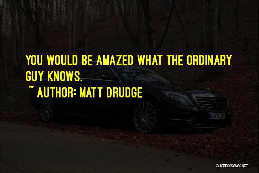 Just An Ordinary Guy Quotes By Matt Drudge