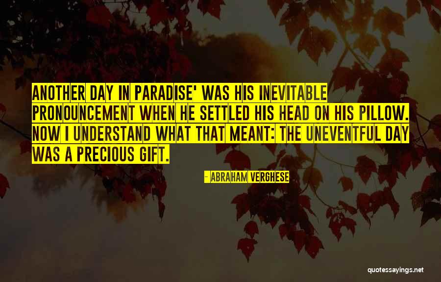 Just Another Day In Paradise Quotes By Abraham Verghese Just Another Day In Paradise Quotes By Abraham Verghese