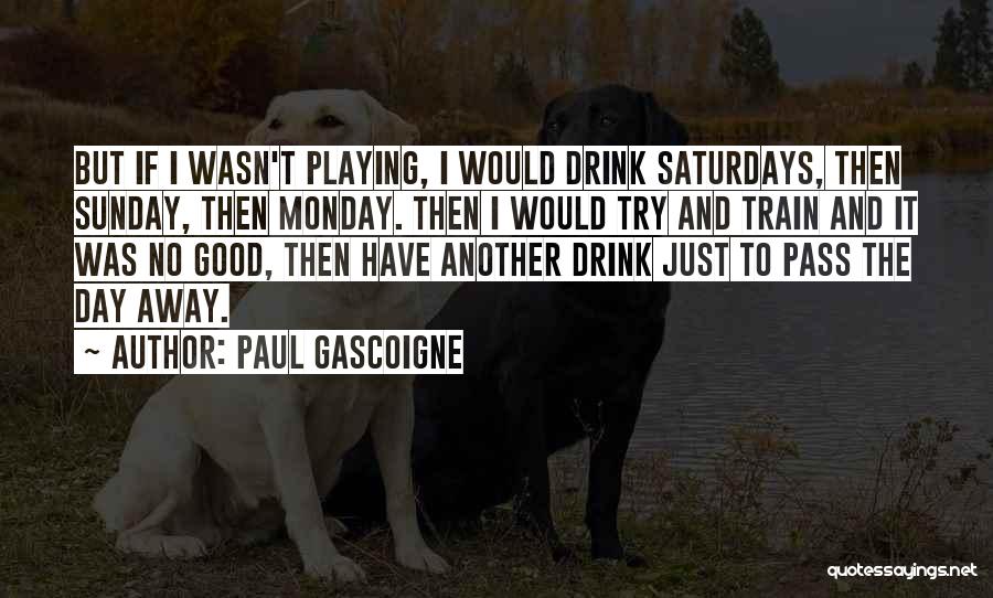 Just Another Sunday Quotes By Paul Gascoigne