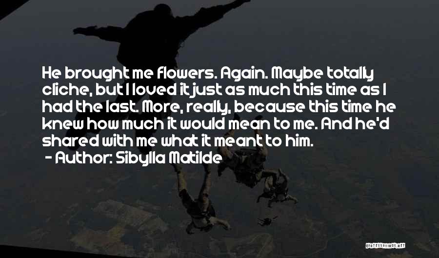 Just Because Flowers Quotes By Sibylla Matilde