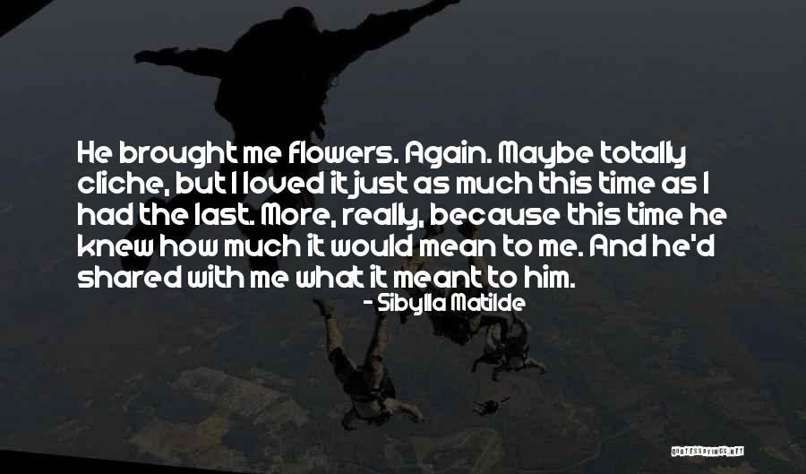 Just Because Flowers Quotes By Sibylla Matilde