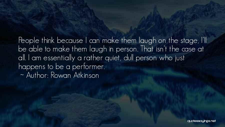 Just Because I Am Quiet Quotes By Rowan Atkinson