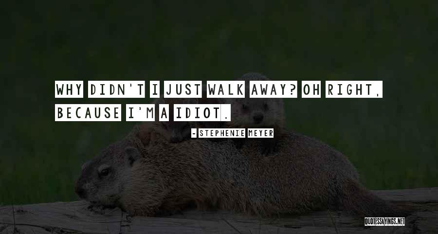 Just Because I Walk Away Quotes By Stephenie Meyer Just Because I Walk Away Quotes By Stephenie Meyer
