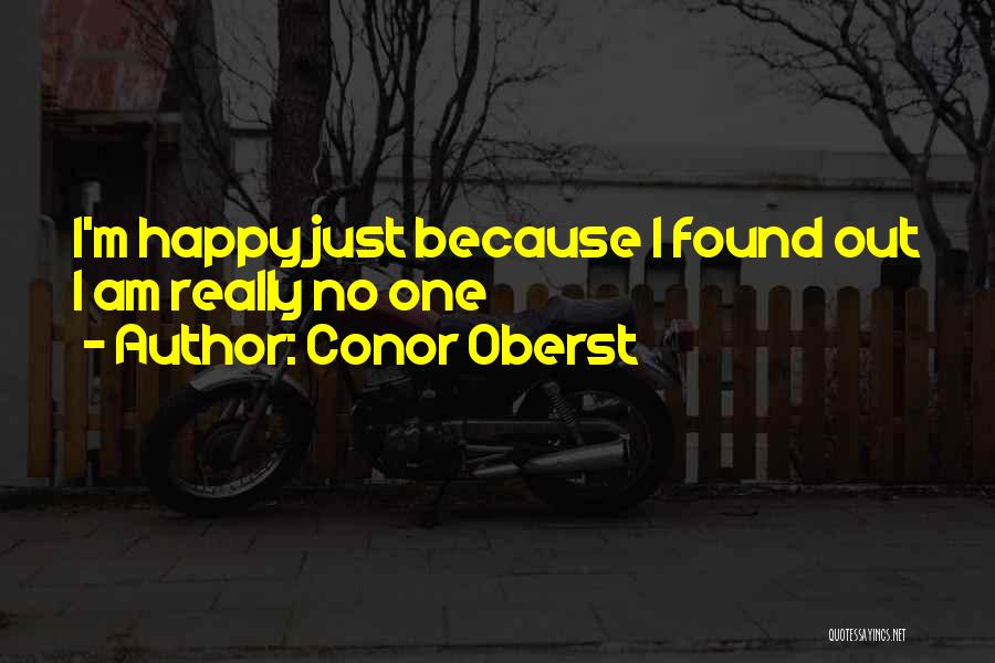 Just Because I'm Happy Quotes By Conor Oberst