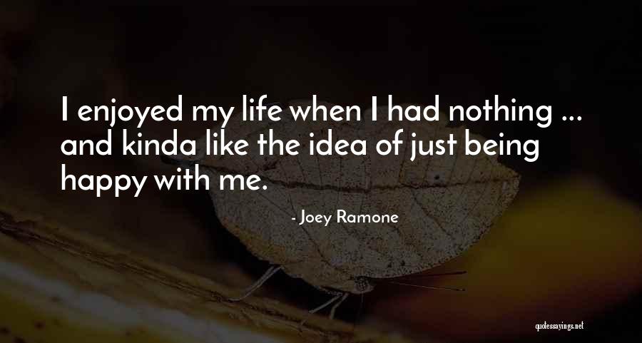 Just Being Happy With Life Quotes By Joey Ramone Just Being Happy With Life Quotes By Joey Ramone