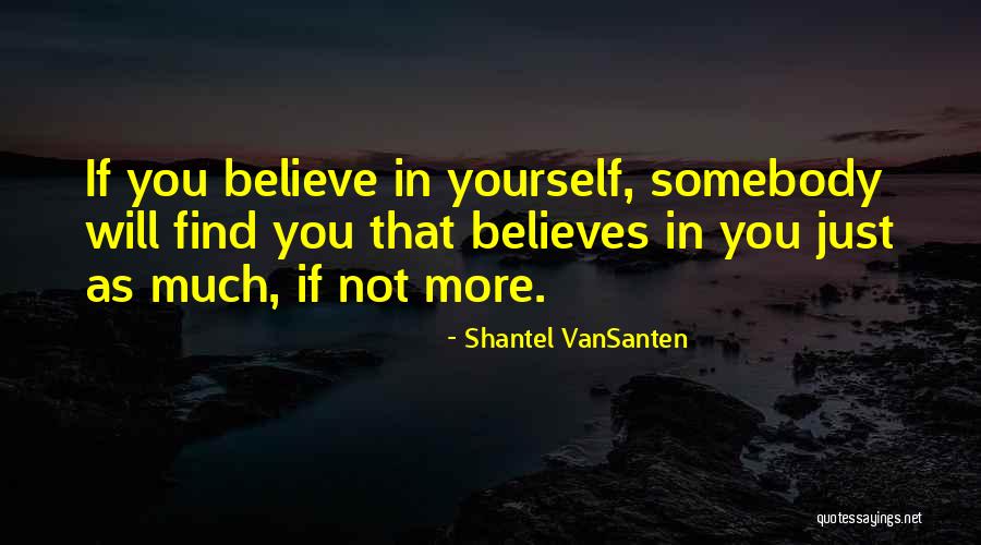 Just Believe In Yourself Quotes By Shantel VanSanten Just Believe In Yourself Quotes By Shantel VanSanten
