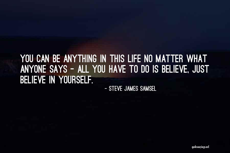 Just Believe In Yourself Quotes By Steve James Samsel Just Believe In Yourself Quotes By Steve James Samsel
