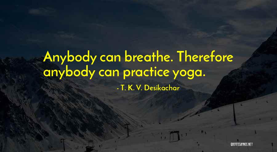 Just Breathe Yoga Quotes By T. K. V. Desikachar