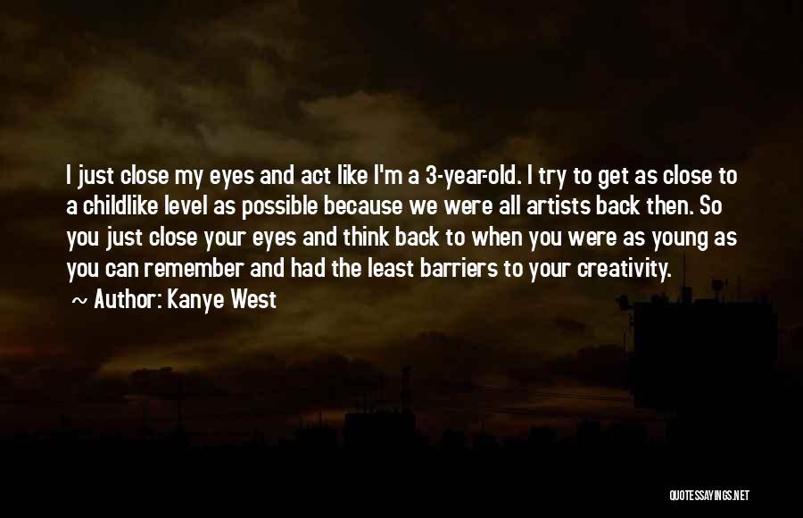 Just Close My Eyes Quotes By Kanye West