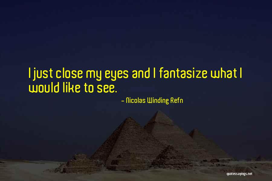 Just Close My Eyes Quotes By Nicolas Winding Refn