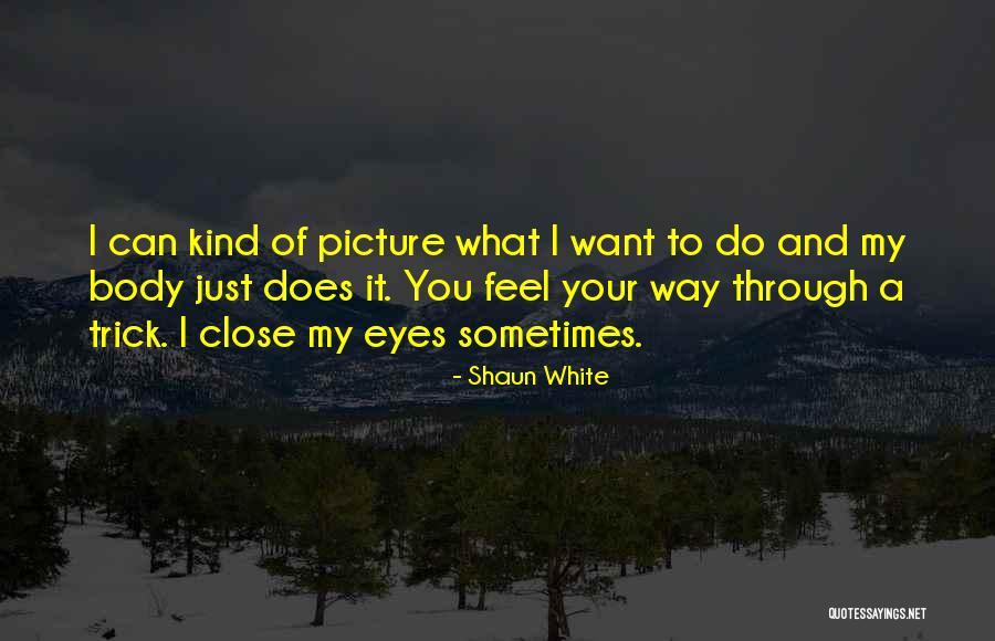 Just Close My Eyes Quotes By Shaun White