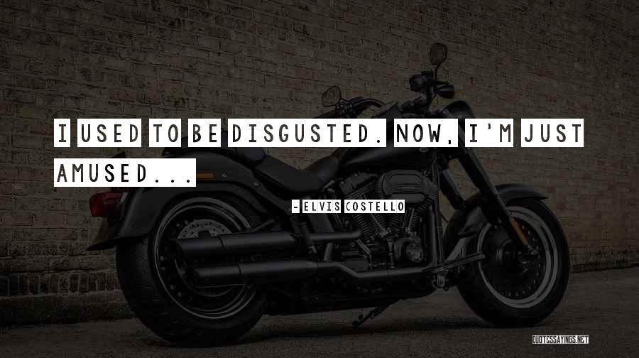Just Disgusted Quotes By Elvis Costello Just Disgusted Quotes By Elvis Costello