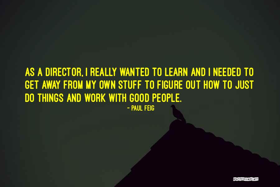 Just Do Good Things Quotes By Paul Feig Just Do Good Things Quotes By Paul Feig