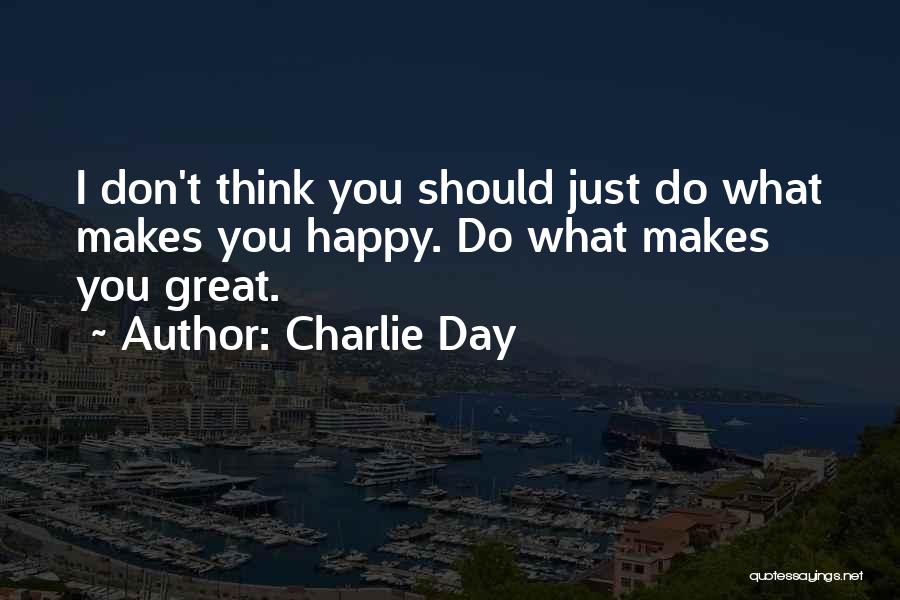 Just Do What Makes You Happy Quotes By Charlie Day