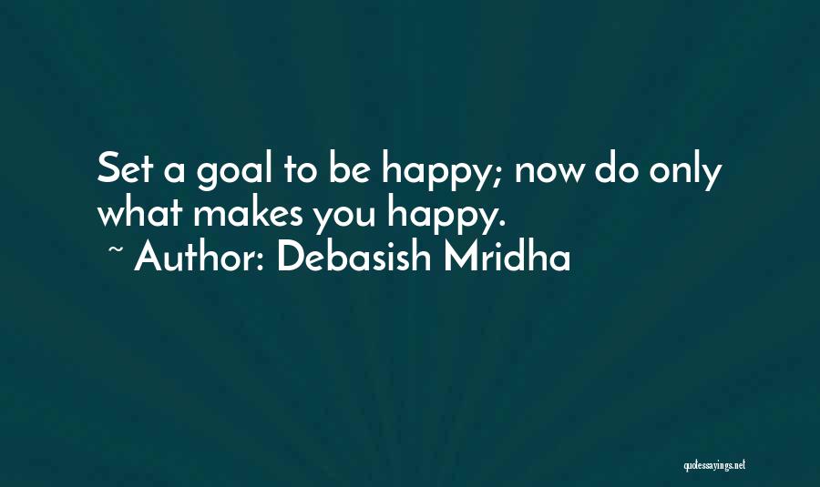 Just Do What Makes You Happy Quotes By Debasish Mridha