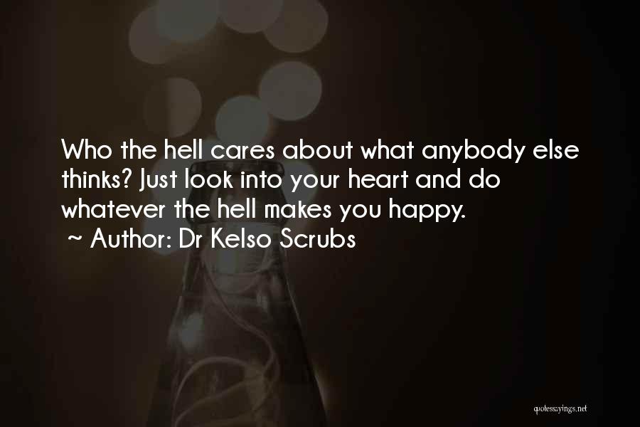 Just Do What Makes You Happy Quotes By Dr Kelso Scrubs