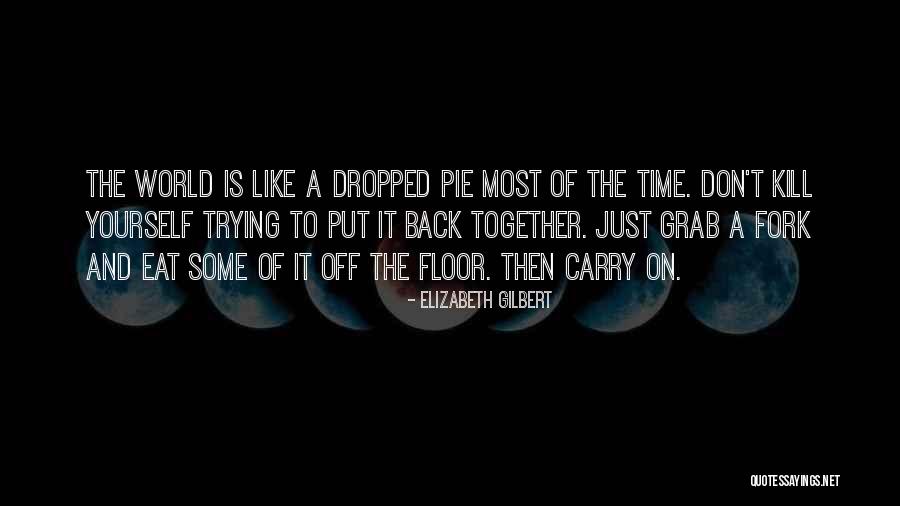 Just Eat It Quotes By Elizabeth Gilbert Just Eat It Quotes By Elizabeth Gilbert