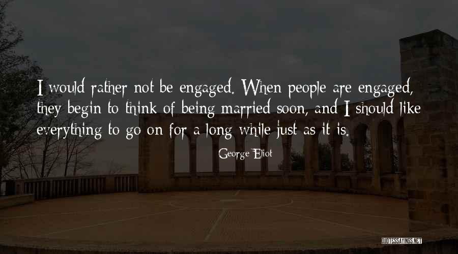 Just Engaged Quotes By George Eliot Just Engaged Quotes By George Eliot