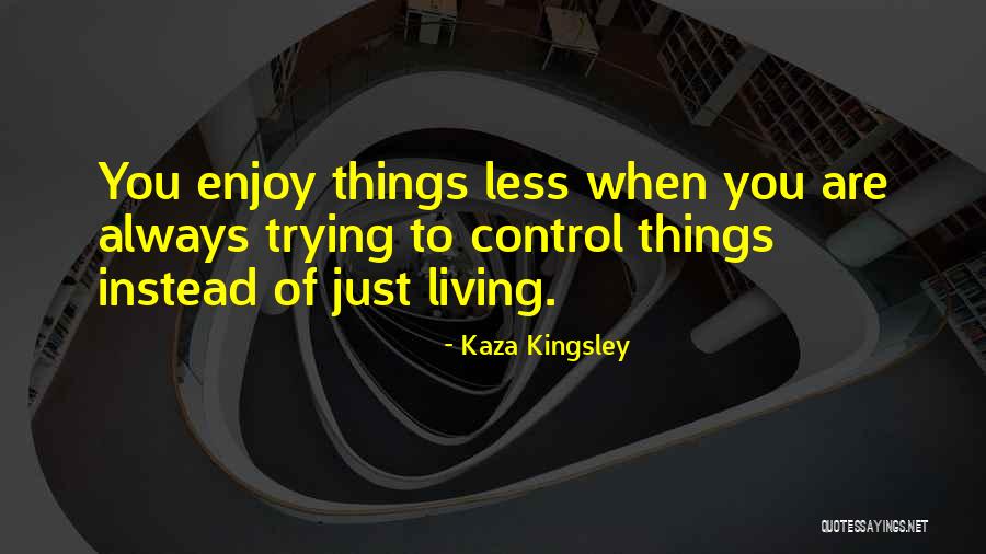 Just Enjoy Life Quotes By Kaza Kingsley